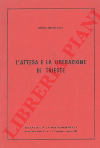 SZOMBATHELY Marino - - L'attesa e la liberazione di Trieste.