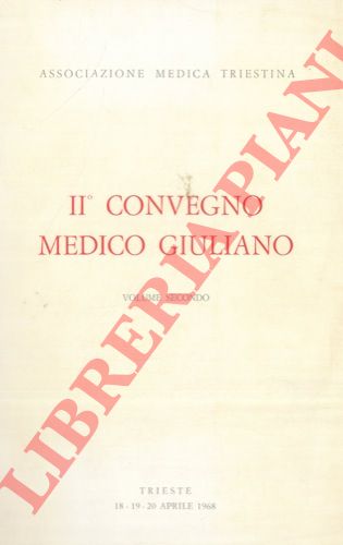 Associazione Medica Triestina - - II Convegno Medico Giuliano. Volume secondo.