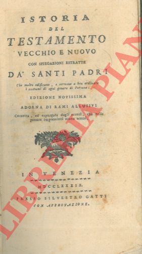 - - Istoria del testamento vecchio e nuovo con spiegazioni estratte da' Santi Padri che molto edificano, e servono a ben ordinare i costumi di ogni genere di persone. Edizione nuovissima adorna di rami allusivi. Corretta, ed espurgata dagli errori, che nelle passate impressioni erano scorsi.
