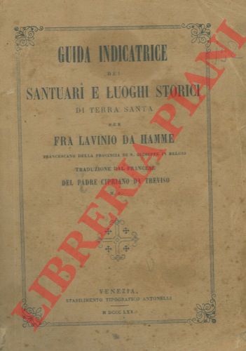 DA HAMME Fra Lavinio (Francescano della provincia di S. Giuseppe in Belgio) - Guida indicatrice dei luoghi santuari e dei luoghi storici di terra Santa.