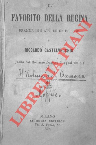 CASTELVECCHIO Riccardo - - Il favorito della regina. Dramma in cinqu atti e un epilogo.