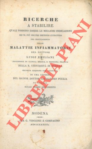 EMILIANI Luigi - - Ricerche a stabilire quali possono essere le migliori indicazioni ed il pi sicuro metodo curativo pel trattamento delle malattie infiammatorie. Seconda edizione con aggiunta una lettera del signor dottor Alessandro Puglia di Reggio sullo stesso argomento.