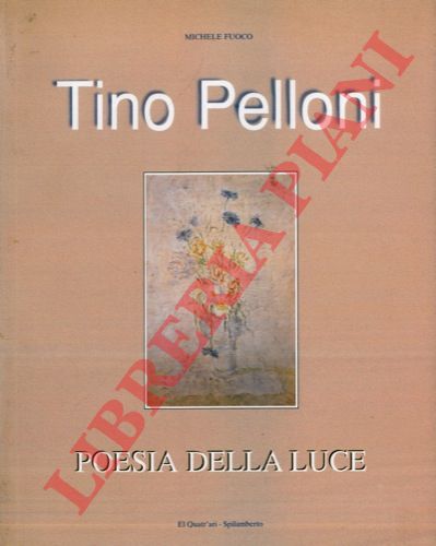 FUOCO Michele - - Tino Pelloni. Poesia della luce. Biobliografia Paola Corni.