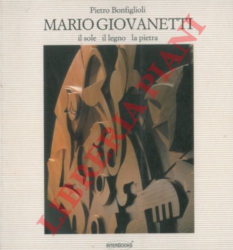 BONFIGLIOLI Pietro - - Mario Giovanetti. Il sole il legno la pietra.