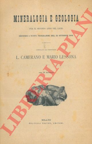 CAMERANO L. - LESSONA Mario - - Mineralogia e geologia per il secondo anno del liceo secondo i nuovi programmi del 23 ottobre 1884. Con 73 incisioni.