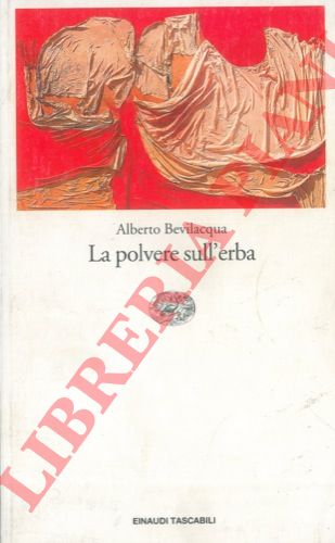 BEVILACQUA Alberto - - La polvere sull' erba.