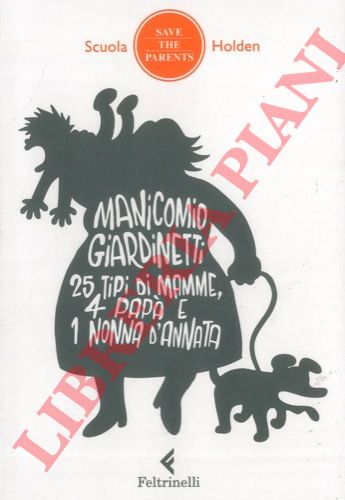 (BOTTAZZI Silvia) - - Manicomio giardinetti 25 tipi di mamme, 4 pap e l nonna d'annata.