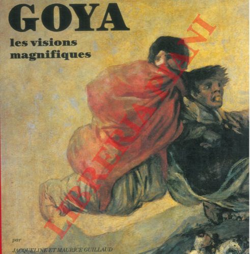 GUILLAUD Jacqueline et Maurice - - Goya, les vision magnifiques.