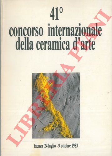 - -  41 concorso internazionale della ceramica d'arte. Faenza 24 luglio - 9 ottobre 1983.