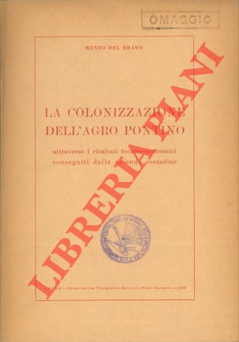 DEL BRAVO Renzo - - La colonizzazione dell'Agro Pontino attraverso i risultati tecnico - economici conseguiti dalle aziende contadine.
