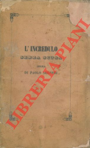 SEGNERI Paolo - - L'incredulo senza scusa. Opera dove si dimostra che non pu non conoscere quale sia la vera religione, chi vuol conoscerla.