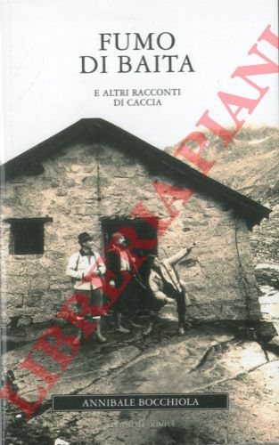 BOCCHIOLA Annibale - - Fumo di baita e altri racconti di caccia.