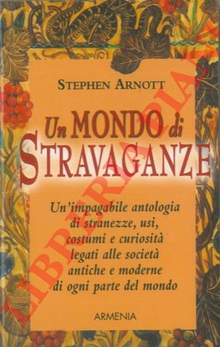 ARNOTT Stephen - - Un mondo di stravaganze.