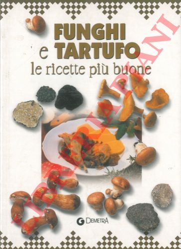 - - Funghi e tartufo. Le ricette pi buone.