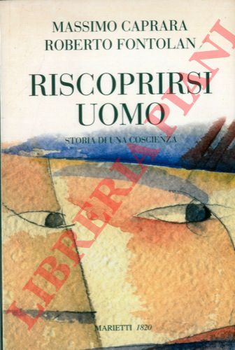 CAPRARA Massimo - FONTOLAN Roberto - - Riscoprirsi uomo. Storia di una coscienza.