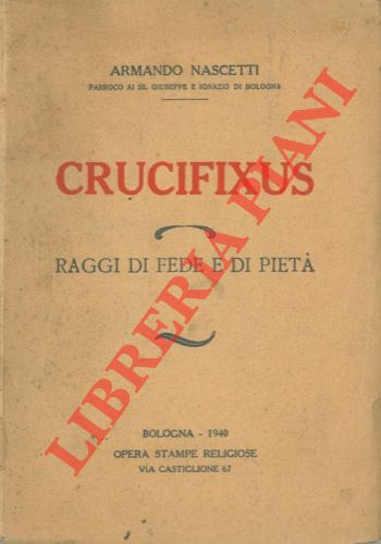 NASCETTI Armando, Padre - - Crucifixus. Raggi di fede e di piet.