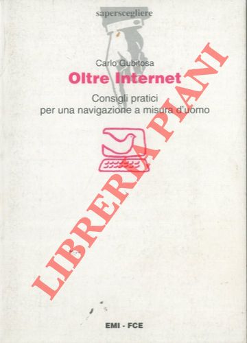 GUBITOSA Carlo - - Oltre Internet. Consigli pratici per una 'navigazione' a misura d'uomo.