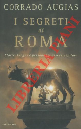 AUGIAS Corrado - - I segreti di Roma. Storie, luoghi e personaggi di una capitale.