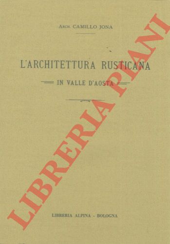 JONA Camillo - - L'architettura rusticana in Valle d'Aosta.
