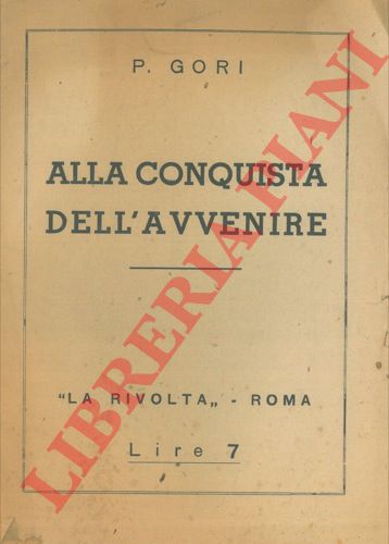 GORI P(ietro) - - Alla conquista dell'avvenire.