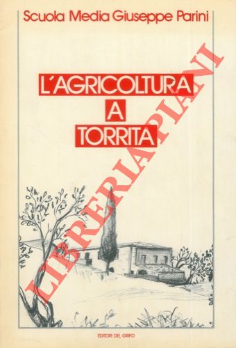 (FRESTA Mariano) - - L'agricoltura a Torrita. Indagine della Scuola Media Giuseppe Parini di Torrita di Siena finalizzata all'orientamento scolastico e professionale.