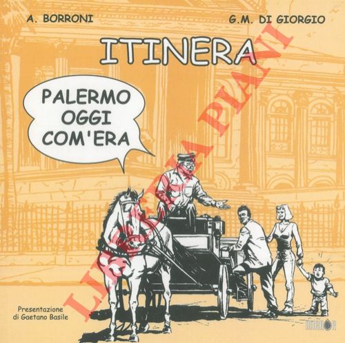 BORRONI A. - DI GIORGIO G. M. - - Itinera. Palermo oggi com'era.