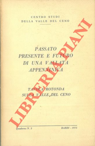 AA. VV. - - Passato presente e futuro di una vallata appenninica. Tavola rotonda sulla Valle del Ceno.