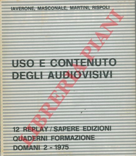 IAVERONE - MASCONALE - MARTINI - RISPOLI - - Uso e contenuto degli audiovisivi. Atti del Seminario Nazionale I.A.L: - C.I.S.L. : Desenzano del Garda - 20 - 21 giugno 1975.