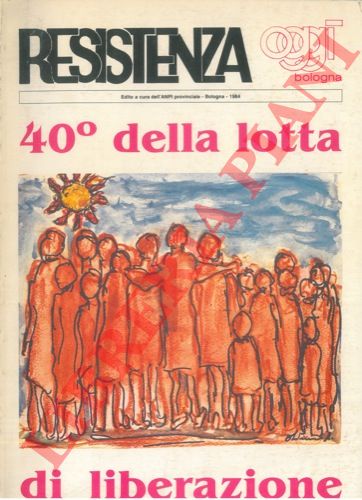 - - Resistenza oggi Bologna. 40 della lotta di liberazione.