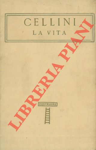 CELLINI Benvenuto - - La vita. Con un giudizio di Giuseppe Baretti intorno alla stile di Benvenuto.