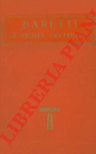 BARETTI - - La frusta letteraria. Con una prefazione di Massimo Bontempelli.