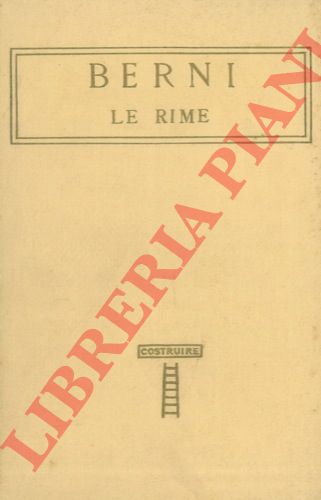 BERNI - - Le rime. E rime di poeti berneschi preceduta dalla vita del Bwerni scritta dal Mazzucchelli.