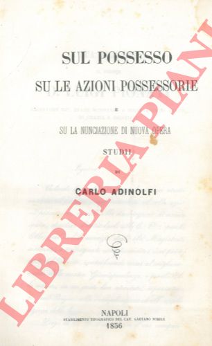 ADINOLFI Carlo - MASTANTUONI Ippolito - - Sul possesso su le azioni possessorie - La procedura di nunciazione di nuova opera.