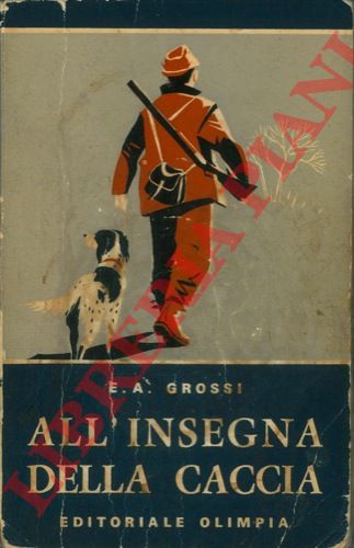GROSSI E.A. - - All'insegna della caccia.