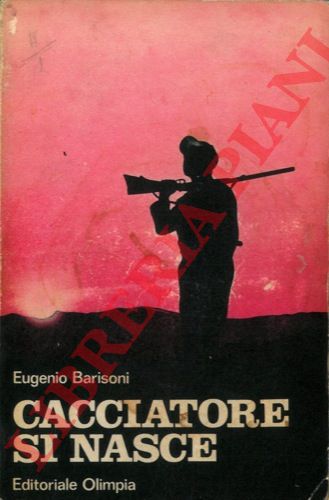BARISONI Eugenio - - Cacciatore si nasce. Sesta edizione.