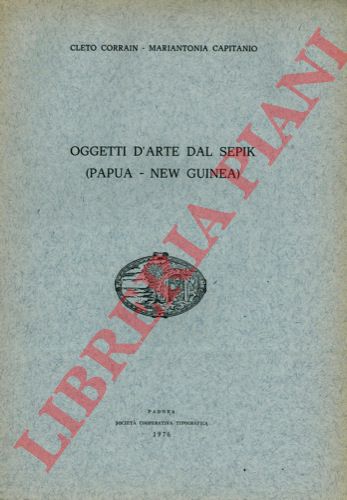 CORRAIN C. - CAPITANIO M. A. - - Oggetti d'arte dal Sepik (Papua - New Guinea).