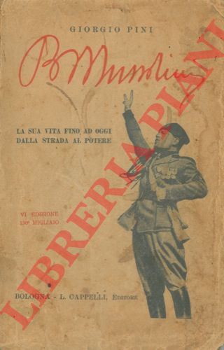 PINI Giorgio - - Benito Mussolini. La sua vita fino ad oggi dalla strada al potere.