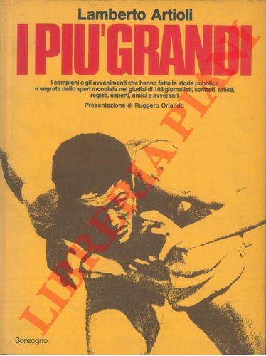 ARTIOLI Lamberto - - I pi grandi. I campioni e gli avvenimenti che hanno fatto la storia pubblica e segreta dello sport mondiale nei giudizio di 192 giornalisti, scrittori, artisti, registi, esperti, amici e avversari.