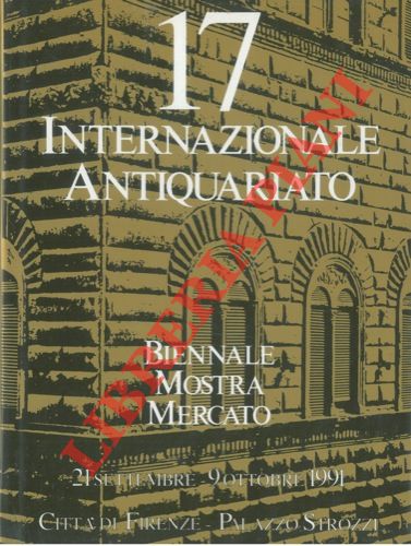 - - 17a Biennale. Mostra Mercato Internazionale Antiquariato. 21 Settembre - 9 Ottobre 1991. Citt di Firenze - Palazzo Strozzi.
