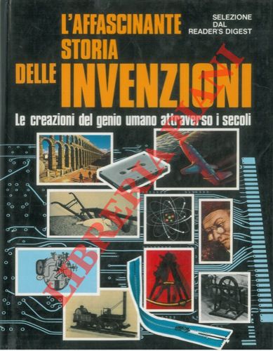 - - L'affascinante storia delle invenzioni. Le creazioni del genio umano attraverso i secoli.