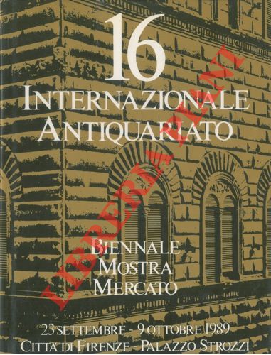 - - 16a Biennale. Mostra Mercato Internazionale Antiquariato. 23 Settembre - 9 Ottobre 1989. Citt di Firenze - Palazzo Strozzi.