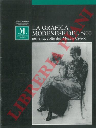 - - La grafica modenese del 900 nelle raccolte del Museo Civico.