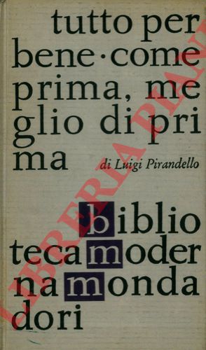 PIRANDELLO Luigi - - Maschere nude. Tutto per bene. Come prima meglio di prima.