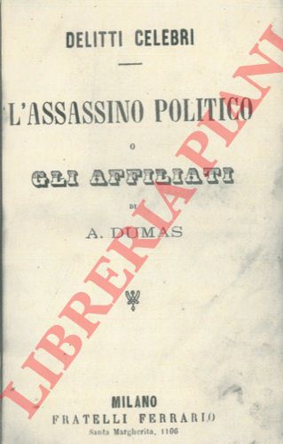 DUMAS Alexandre - - Delitti celebri. L'assassino politico o gli affiliati.