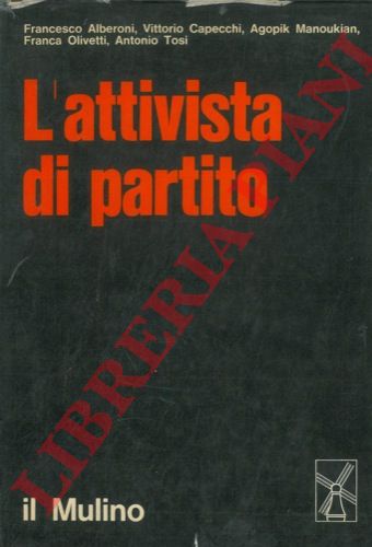 ALBERONI Francesco et AA. - - L'attivista di partito. Una indagine sui militanti di base nel PCI e nella DC.