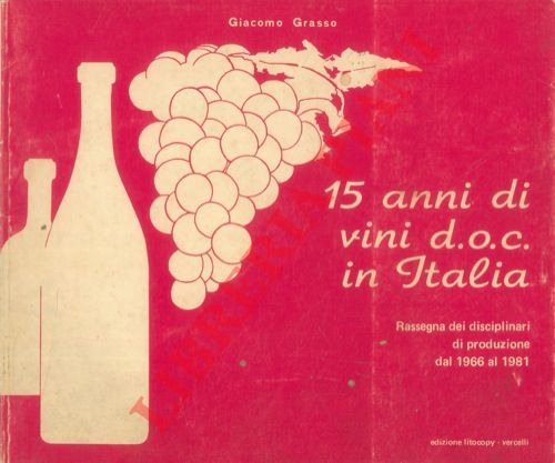GRASSO Giacomo - - 15 anni di vini d.o.c. In Italia. Rassegna dei disciplinari di produzione dal 1966 al 1981.