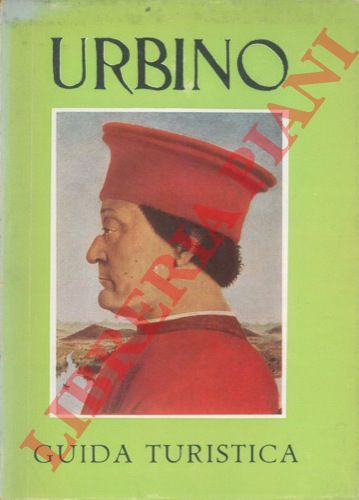 PIGRUCCI VALENTINI Alma - - Guida turistica di Urbino. Il Palazzo Ducale. La Galleria. La casa natale di Raffaello e gli altri monumenti della citt.