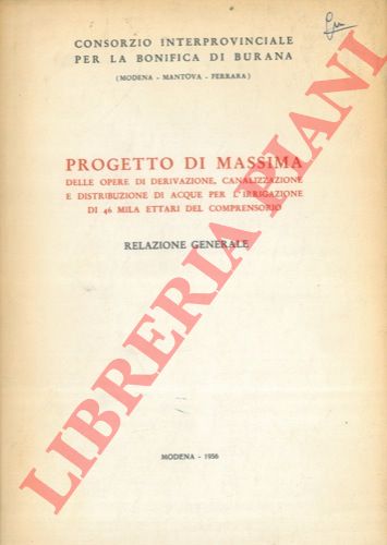 (BOLDRINI Lino - FRASSOLDATI Carlo) - - Progetto di massima delle opere di derivazione, canalizzazione e distribuzione di acque per l'irrigazione di 46 mila ettari del comprensorio. Relazione generale.