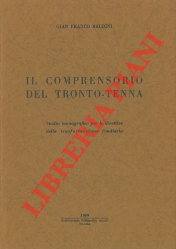 BALDINI Gian Franco - - Il comprensorio del Tronto - Tenna. Studio monografico per le direttive della trasformazione fondiaria.