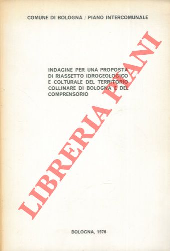 (Comune di Bologna) - - Indagine per una proposta di riassetto idrogeologico e colturale del territorio collinare di Bologna e del comprensorio.